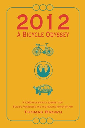 2012 A Bicycle Odyssey: A 7,000 Mile Bicycle Journey For Suicide Awareness and the Healing Power of Art