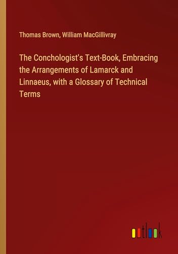 The Conchologist's Text-Book, Embracing the Arrangements of Lamarck and Linnaeus, with a Glossary of Technical Terms von Outlook Verlag