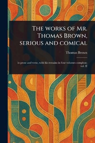 The Works of Mr. Thomas Brown, Serious and Comical von Anson Street Press