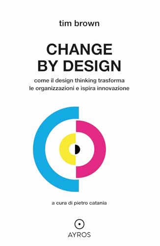 Change by design. Come il Design Thinking trasforma le organizzazioni e ispira innovazione (Situazioni) von Ayros