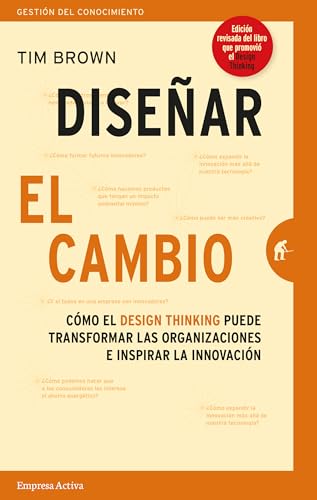 Disenar El Cambio: Cómo el design thinking transforma organizaciones e inspira la innovación (Gestión del conocimiento) von Empresa Activa