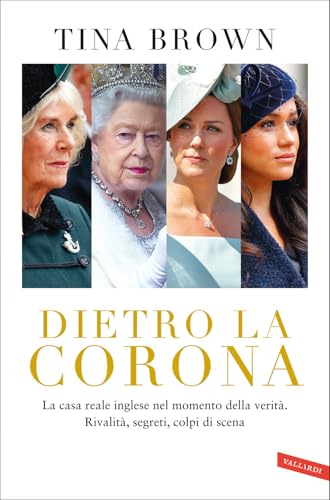 Dietro la Corona. La casa reale inglese nel momento della verità. Rivalità, segreti, colpi di scena von Vallardi A.