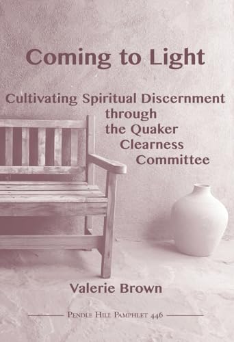 Coming to Light: Cultivating Spiritual Discernment through the Quaker Clearness Committee von Pendle Hill Publications