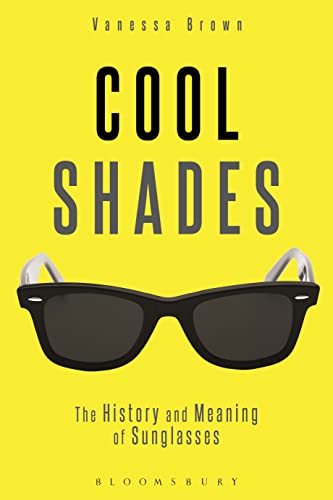 Cool Shades: The History and Meaning of Sunglasses von Bloomsbury Academic