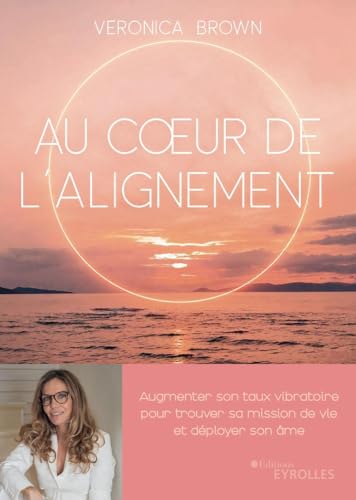Au coeur de l'alignement: Augmenter son taux vibratoire pour trouver sa mission de vie et déployer son âme