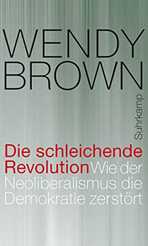 Die schleichende Revolution: Wie der Neoliberalismus die Demokratie zerstört