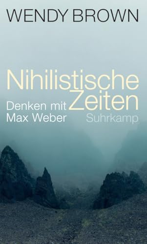 Nihilistische Zeiten: Denken mit Max Weber | Plädoyer gegen die Entwertung von Wahrheit, Wissen und politischer Verantwortung Nihilistische Zeiten: Denken mit Max Weber | Plädoyer gegen die Entwertung von Wahrheit, Wissen und politischer Verantwortung