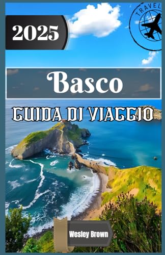 Basco Guida di viaggio 2025: Scopri l'anima della Spagna settentrionale: Gemme nascoste, tesori culturali e avventure culinarie nei Paesi Baschi von Independently published