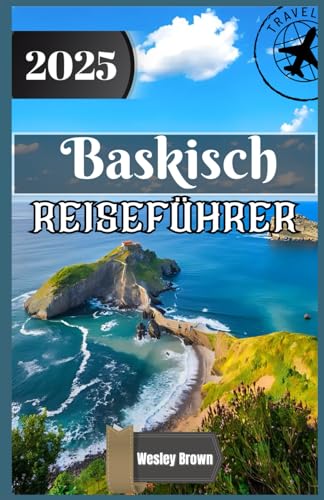Baskisch Reiseführer 2025: Entdecken Sie die Seele Nordspaniens: Verborgene Schätze, kulturelle Schätze und kulinarische Abenteuer im Baskenland von Independently published