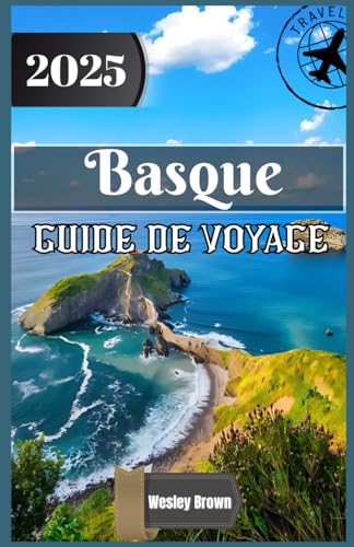 Basque Guide de voyage 2025: Découvrez l'âme du nord de l'Espagne: Trésors cachés, trésors culturels et aventures culinaires au Pays Basque von Independently published
