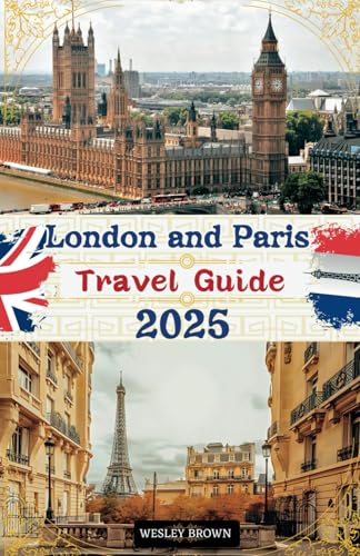 London and Paris Travel Guide 2025: Discover the Square Mile and the City of Lights - Your Ultimate 2025 Guide to London's Majesty and Paris's Magic von Independently published