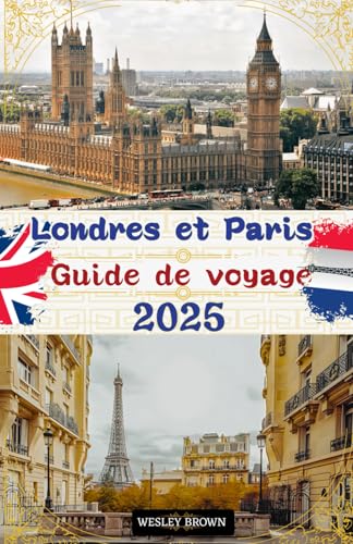 Londres et Paris Guide de voyage 2025: Découvrez le Square Mile et la Ville Lumière : votre guide ultime 2025 sur la majesté de Londres et la magie de Paris von Independently published
