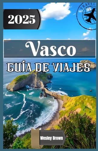 Vasco Guía de viaje 2025: Descubre el alma del norte de España: Joyas ocultas, tesoros culturales y aventuras culinarias en el País Vasco von Independently published