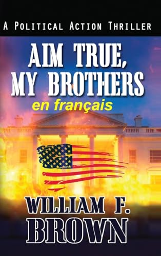 Aim True, My Brothers, en français: Visez vrai, mes frères, un thriller au Moyen-Orient (Bob Burke Thrillers d'Action, Band 5) von WFB FCB, a Wyoming Limited Liability Company