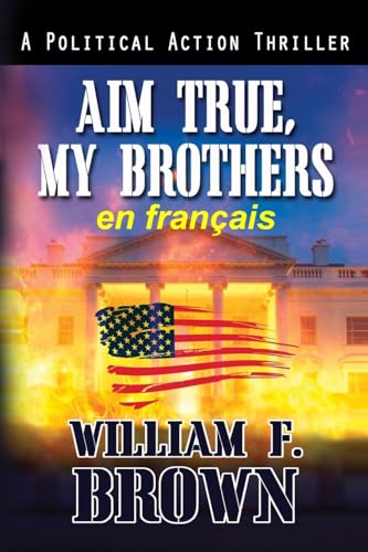 Aim True, My Brothers, en français: Visez vrai, mes frères, un thriller au Moyen-Orient (Bob Burke Thrillers d'Action, Band 5) von WFB FCB, a Wyoming Limited Liability Company