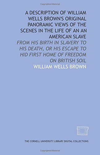 A Description of William Wells Brown's original panoramic views of the scenes in the life of an an American slave A Description of William Wells Brown's original panoramic views of the scenes in the life of an an American slave