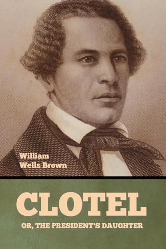 Clotel; Or, The President's Daughter von Bibliotech Press