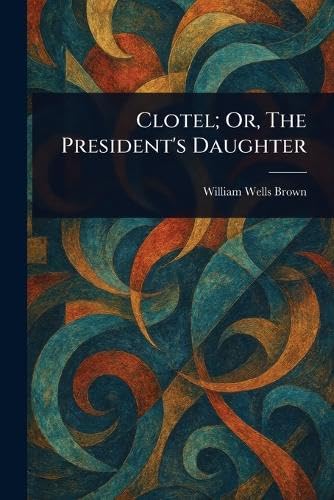 Clotel; Or, The President's Daughter Clotel; Or, The President's Daughter von Anson Street Press