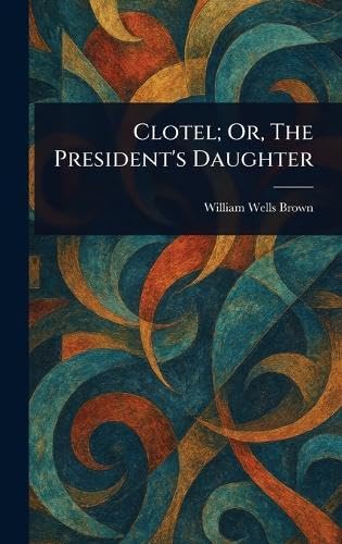 Clotel; Or, The President's Daughter Clotel; Or, The President's Daughter von Anson Street Press