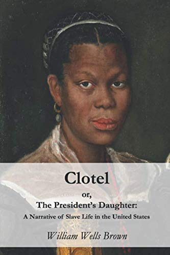 Clotel: or, The President's Daughter: A Narrative of Slave Life in the United States