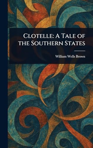 Clotelle: A Tale of the Southern States Clotelle: A Tale of the Southern States von Anson Street Press