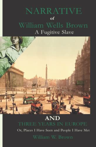 Narrative of William Wells Brown, a Fugitive Slave AND Three Years in Europe Narrative of William Wells Brown, a Fugitive Slave AND Three Years in Europe von River Boat Books