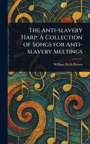 The Anti-slavery Harp: A Collection of Songs for Anti-slavery Meetings The Anti-slavery Harp: A Collection of Songs for Anti-slavery Meetings von Anson Street Press