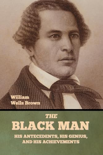 The Black Man: His Antecedents, His Genius, and His Achievements The Black Man: His Antecedents, His Genius, and His Achievements von Bibliotech Press