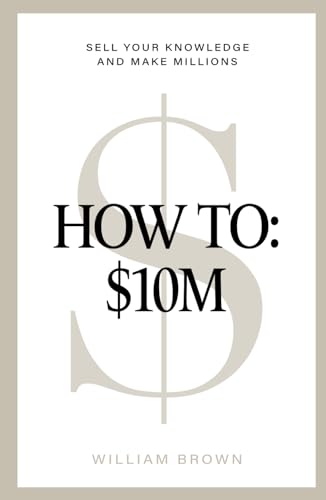How To: $10M: Sell Your Knowledge And Make Millions von Independently published