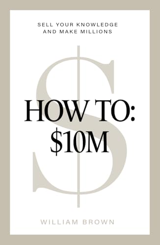 How To: $10M: Sell Your Knowledge And Make Millions von Independently published