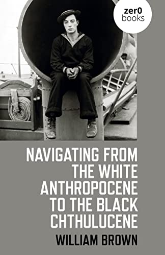 Navigating from the White Anthropocene to the Black Chthulucene von John Hunt Publishing