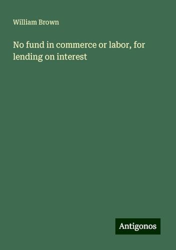 No fund in commerce or labor, for lending on interest von Antigonos Verlag