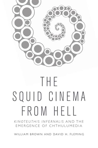 The Squid Cinema from Hell: Kinoteuthis Infernalis and the Emergence of Chthulumedia von Edinburgh University Press