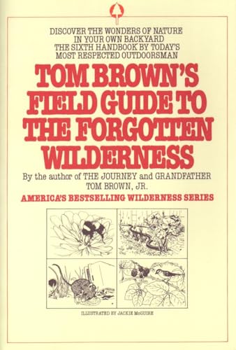 Tom Brown's Field Guide to the Forgotten Wilderness: Discover the Wonders of Nature in Your Own Backyard Tom Brown's Field Guide to the Forgotten Wilderness: Discover the Wonders of Nature in Your Own Backyard