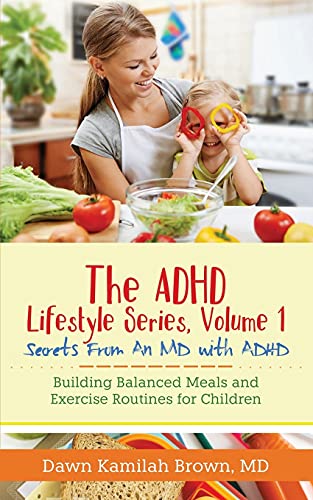 The ADHD Lifestyle Series, Volume 1: Secrets from an MD with ADHD: Building Balanced Meals and Exercise Routines for Children The ADHD Lifestyle Series, Volume 1: Secrets from an MD with ADHD: Building Balanced Meals and Exercise Routines for Children