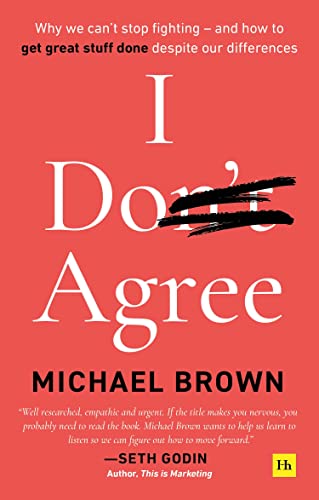 I Don't Agree: Why We Can’t Stop Fighting - and How to Get Great Stuff Done Despite Our Differences