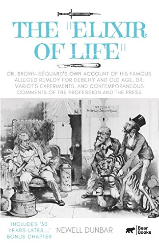 The "Elixir of Life": Dr. Brown-Séquard's own account of his famous alleged remedy for debility and old age, Dr. Variot’s experiments, and contemporaneous comments of the profession and the press The "Elixir of Life": Dr. Brown-Séquard's own account of his famous alleged remedy for debility and old age, Dr. Variot’s experiments, and contemporaneous comments of the profession and the press von Independently published