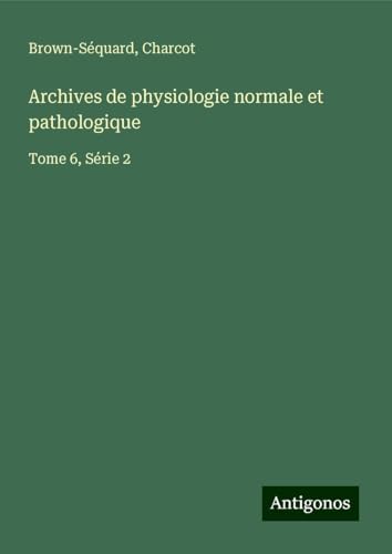 Archives de physiologie normale et pathologique: Tome 6, Série 2 von Antigonos Verlag