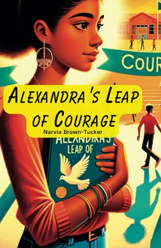 Alexandra's Leap of Courage: From Silence to Roar: A Courageous Stand Against Bullying von Independently published