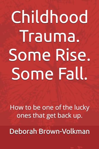 Childhood Trauma. Some Rise. Some Fall. How to be one of the lucky ones that get back up. von Independently published