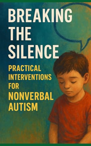 Breaking the Silence: Practical Interventions for Nonverbal Autism: Every voice matters. Every message counts. Communication begins where understanding leads. Breaking the Silence: Practical Interventions for Nonverbal Autism: Every voice matters. Every message counts. Communication begins where understanding leads. von Independently published