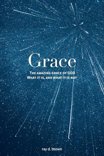 GRACE: The Amazing Grace of GOD; What it is, and what it is not. GRACE: The Amazing Grace of GOD; What it is, and what it is not. von Vox Dei Books / rdb publishing