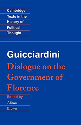 Guicciardini: Dialogue Government: Dialogue on the Government of Florence (Cambridge Texts in the History of Political Thought)