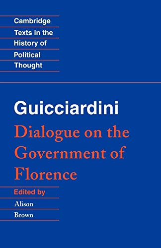 Guicciardini: Dialogue Government: Dialogue on the Government of Florence (Cambridge Texts in the History of Political Thought)