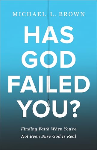 Has God Failed You?: Finding Faith When You're Not Even Sure God Is Real Has God Failed You?: Finding Faith When You're Not Even Sure God Is Real