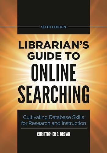 Librarian's Guide to Online Searching: Cultivating Database Skills for Research and Instruction von Libraries Unlimited