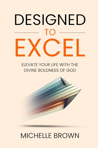 Designed to Excel: Elevate Your Life with the Divine Boldness of God von Independently published
