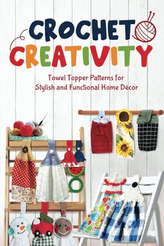 Crochet Creativity:Towel Topper Patterns for Stylish and Functional Home Decor: Crochet Towels von Independently published