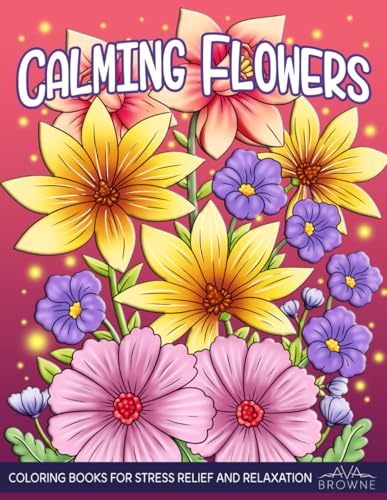 Calming Flowers Coloring Book: Adult Coloring Book Featuring Lovely Floral Patterns, Bouquets And More For Stress Relief And Relaxation Calming Flowers Coloring Book: Adult Coloring Book Featuring Lovely Floral Patterns, Bouquets And More For Stress Relief And Relaxation von Independently published