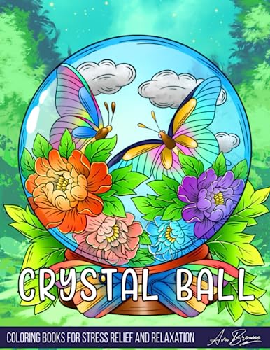 Crystal Ball Coloring Book: An Adult Coloring Book Featuring Magical Scenes Inside Crystal Balls for Stress Relief and Relaxation Crystal Ball Coloring Book: An Adult Coloring Book Featuring Magical Scenes Inside Crystal Balls for Stress Relief and Relaxation